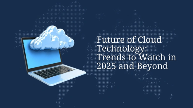 Future of Cloud Technology: Trends to Watch in 2025 and Beyond